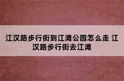 江汉路步行街到江滩公园怎么走 江汉路步行街去江滩